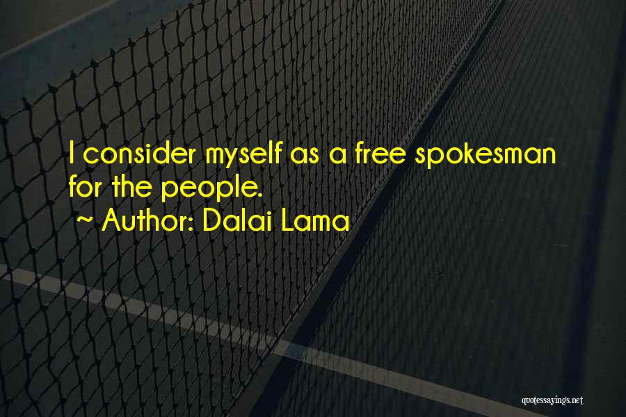 Dalai Lama Quotes: I Consider Myself As A Free Spokesman For The People.