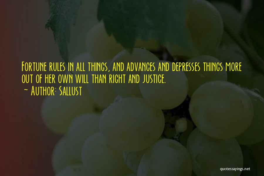 Sallust Quotes: Fortune Rules In All Things, And Advances And Depresses Things More Out Of Her Own Will Than Right And Justice.