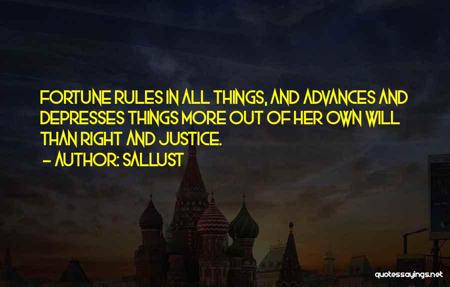 Sallust Quotes: Fortune Rules In All Things, And Advances And Depresses Things More Out Of Her Own Will Than Right And Justice.
