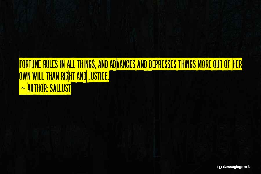 Sallust Quotes: Fortune Rules In All Things, And Advances And Depresses Things More Out Of Her Own Will Than Right And Justice.