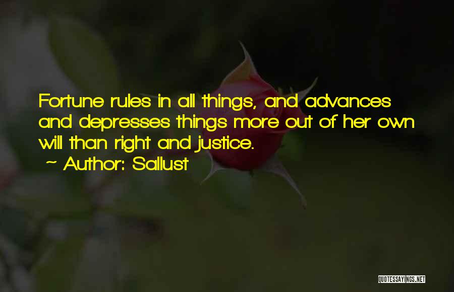 Sallust Quotes: Fortune Rules In All Things, And Advances And Depresses Things More Out Of Her Own Will Than Right And Justice.