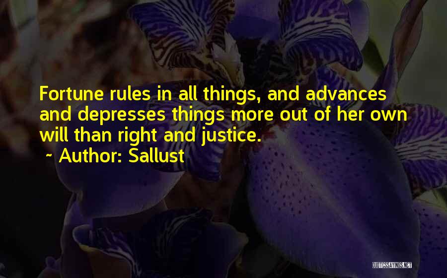 Sallust Quotes: Fortune Rules In All Things, And Advances And Depresses Things More Out Of Her Own Will Than Right And Justice.
