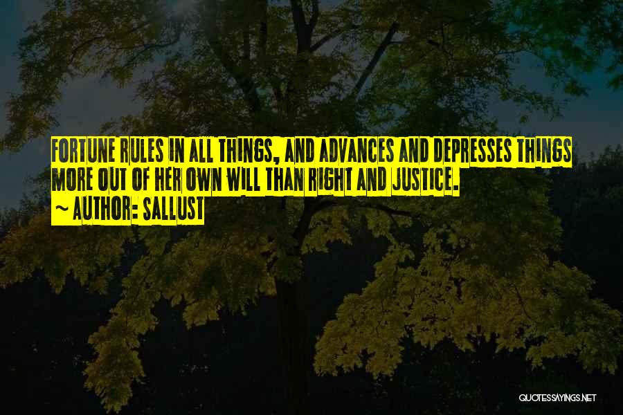 Sallust Quotes: Fortune Rules In All Things, And Advances And Depresses Things More Out Of Her Own Will Than Right And Justice.