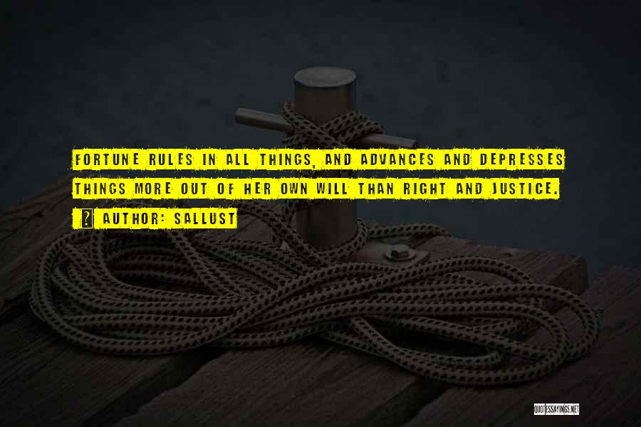 Sallust Quotes: Fortune Rules In All Things, And Advances And Depresses Things More Out Of Her Own Will Than Right And Justice.