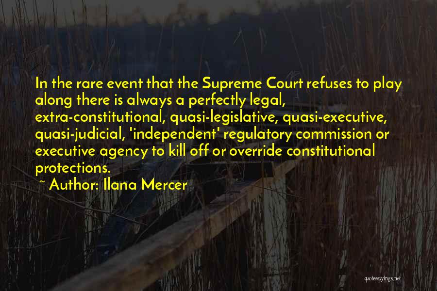 Ilana Mercer Quotes: In The Rare Event That The Supreme Court Refuses To Play Along There Is Always A Perfectly Legal, Extra-constitutional, Quasi-legislative,