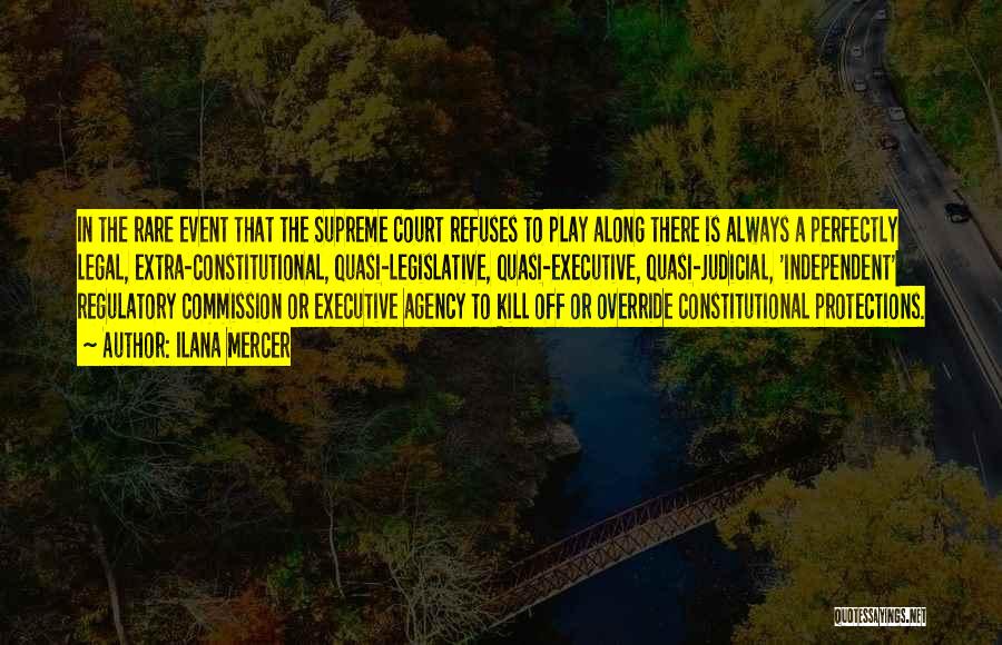 Ilana Mercer Quotes: In The Rare Event That The Supreme Court Refuses To Play Along There Is Always A Perfectly Legal, Extra-constitutional, Quasi-legislative,