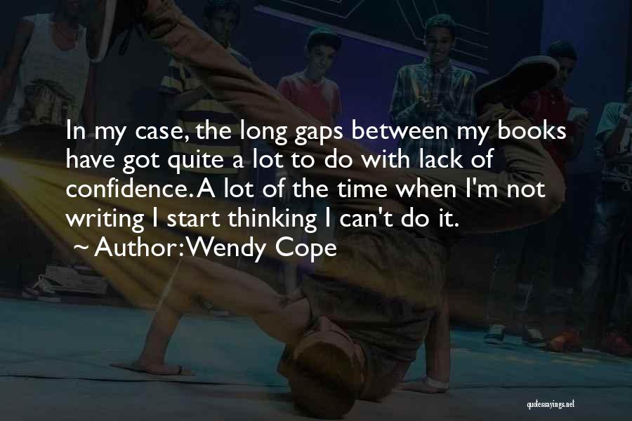 Wendy Cope Quotes: In My Case, The Long Gaps Between My Books Have Got Quite A Lot To Do With Lack Of Confidence.