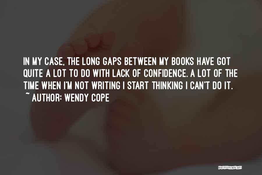 Wendy Cope Quotes: In My Case, The Long Gaps Between My Books Have Got Quite A Lot To Do With Lack Of Confidence.