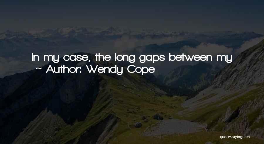 Wendy Cope Quotes: In My Case, The Long Gaps Between My Books Have Got Quite A Lot To Do With Lack Of Confidence.