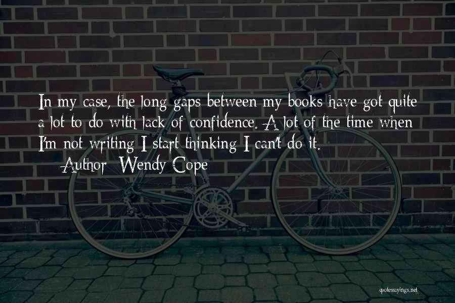 Wendy Cope Quotes: In My Case, The Long Gaps Between My Books Have Got Quite A Lot To Do With Lack Of Confidence.