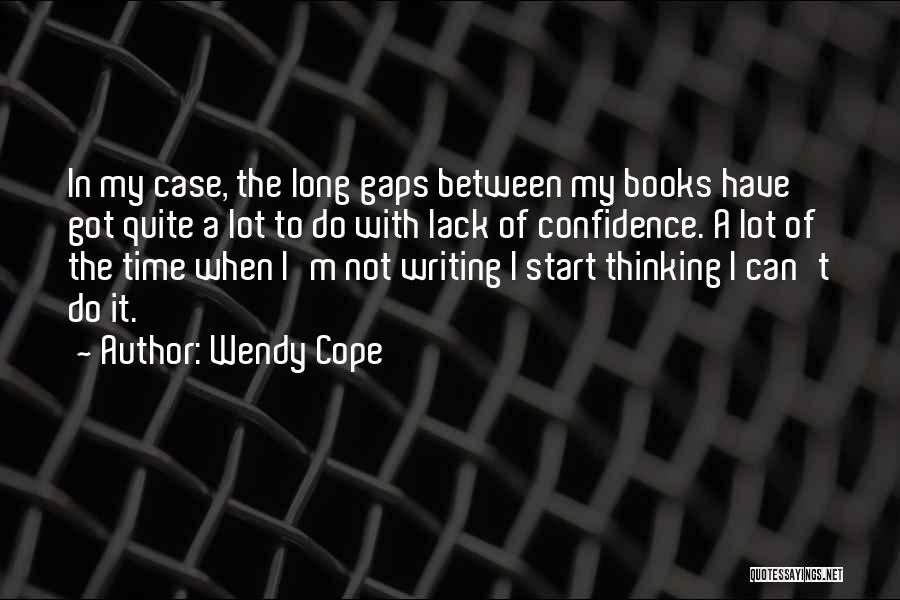 Wendy Cope Quotes: In My Case, The Long Gaps Between My Books Have Got Quite A Lot To Do With Lack Of Confidence.