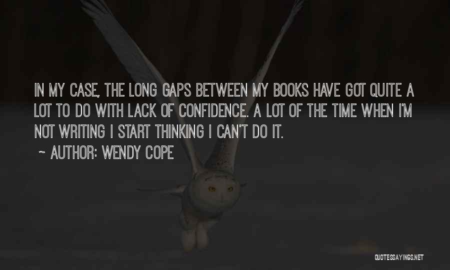 Wendy Cope Quotes: In My Case, The Long Gaps Between My Books Have Got Quite A Lot To Do With Lack Of Confidence.