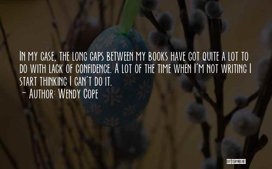 Wendy Cope Quotes: In My Case, The Long Gaps Between My Books Have Got Quite A Lot To Do With Lack Of Confidence.