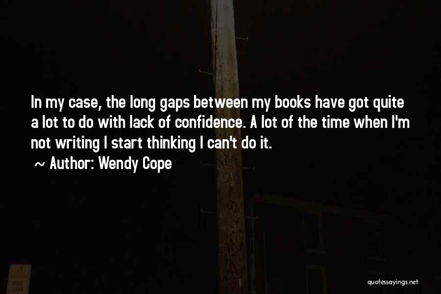 Wendy Cope Quotes: In My Case, The Long Gaps Between My Books Have Got Quite A Lot To Do With Lack Of Confidence.