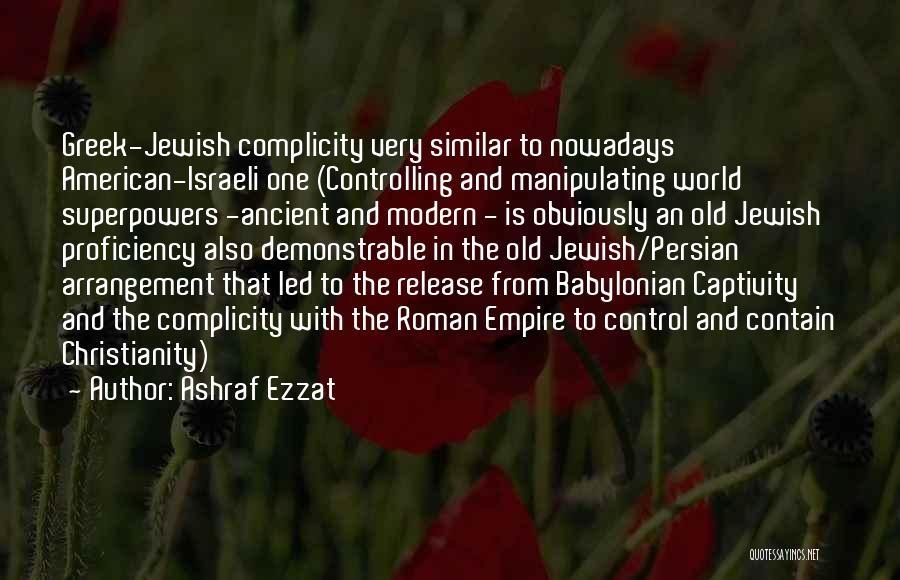 Ashraf Ezzat Quotes: Greek-jewish Complicity Very Similar To Nowadays American-israeli One (controlling And Manipulating World Superpowers -ancient And Modern - Is Obviously An