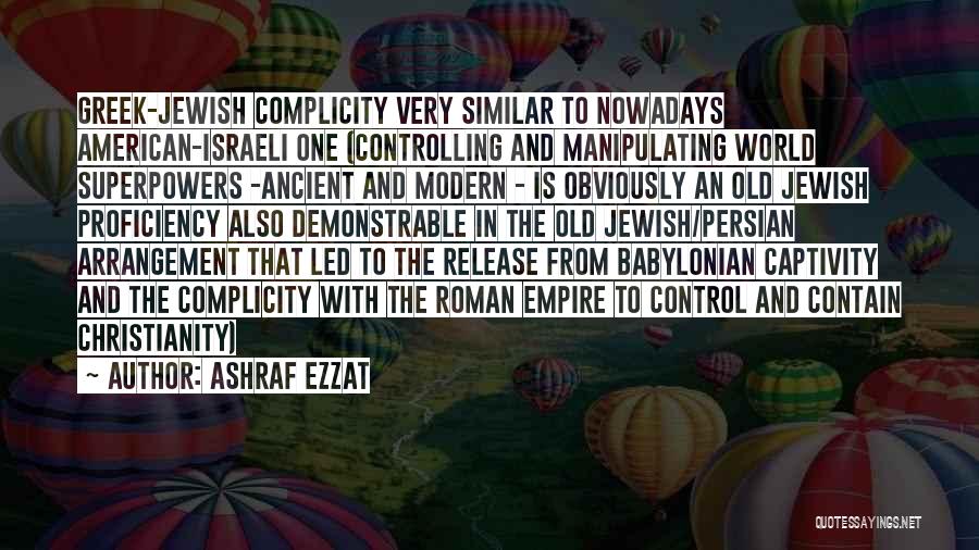 Ashraf Ezzat Quotes: Greek-jewish Complicity Very Similar To Nowadays American-israeli One (controlling And Manipulating World Superpowers -ancient And Modern - Is Obviously An