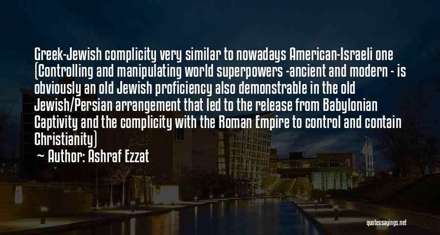 Ashraf Ezzat Quotes: Greek-jewish Complicity Very Similar To Nowadays American-israeli One (controlling And Manipulating World Superpowers -ancient And Modern - Is Obviously An