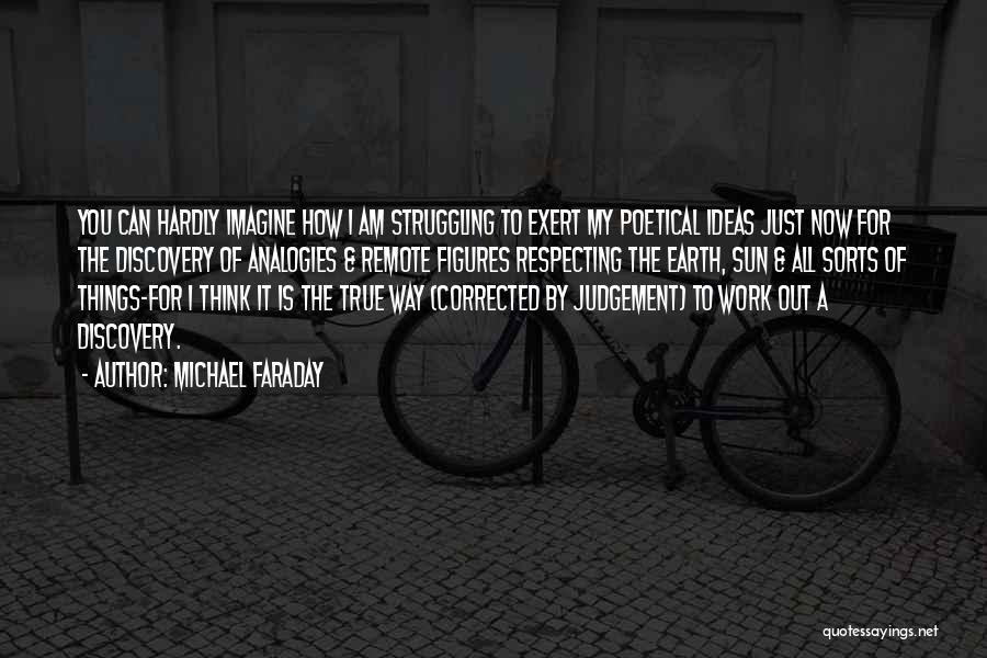 Michael Faraday Quotes: You Can Hardly Imagine How I Am Struggling To Exert My Poetical Ideas Just Now For The Discovery Of Analogies