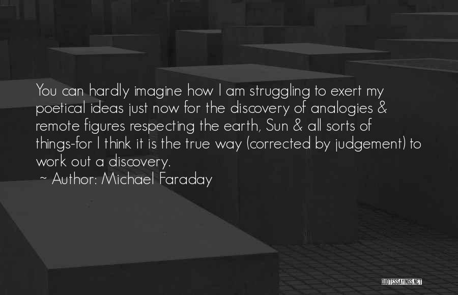 Michael Faraday Quotes: You Can Hardly Imagine How I Am Struggling To Exert My Poetical Ideas Just Now For The Discovery Of Analogies