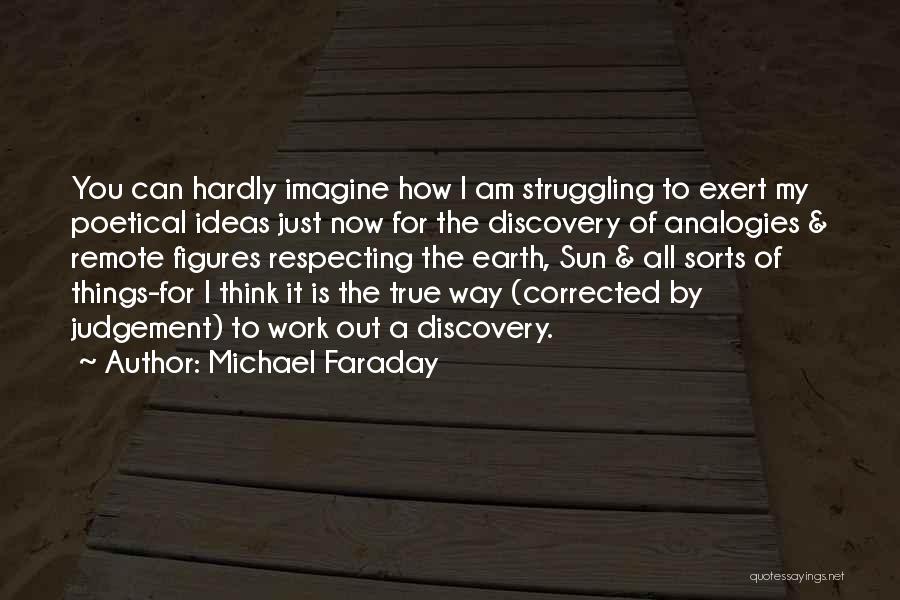 Michael Faraday Quotes: You Can Hardly Imagine How I Am Struggling To Exert My Poetical Ideas Just Now For The Discovery Of Analogies