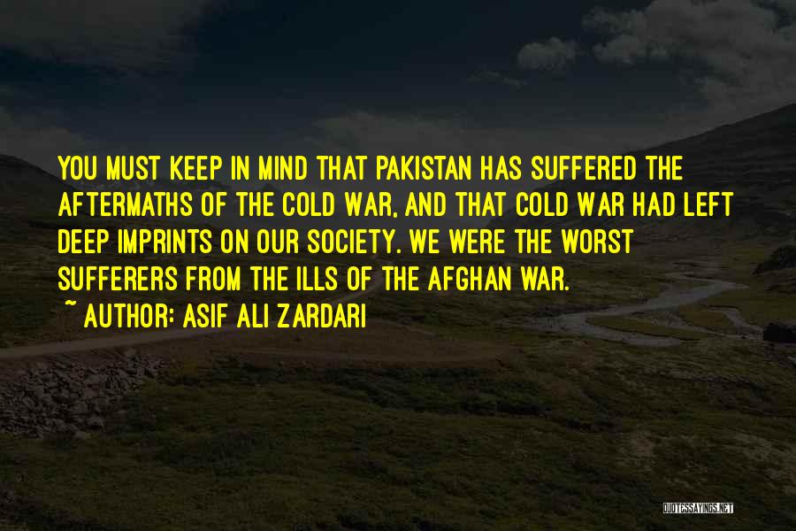 Asif Ali Zardari Quotes: You Must Keep In Mind That Pakistan Has Suffered The Aftermaths Of The Cold War, And That Cold War Had