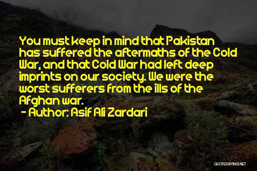 Asif Ali Zardari Quotes: You Must Keep In Mind That Pakistan Has Suffered The Aftermaths Of The Cold War, And That Cold War Had