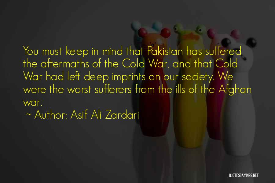 Asif Ali Zardari Quotes: You Must Keep In Mind That Pakistan Has Suffered The Aftermaths Of The Cold War, And That Cold War Had