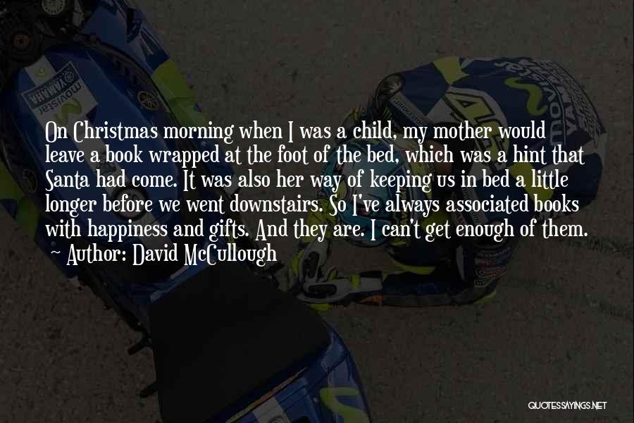 David McCullough Quotes: On Christmas Morning When I Was A Child, My Mother Would Leave A Book Wrapped At The Foot Of The