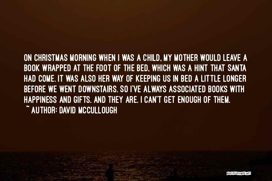 David McCullough Quotes: On Christmas Morning When I Was A Child, My Mother Would Leave A Book Wrapped At The Foot Of The