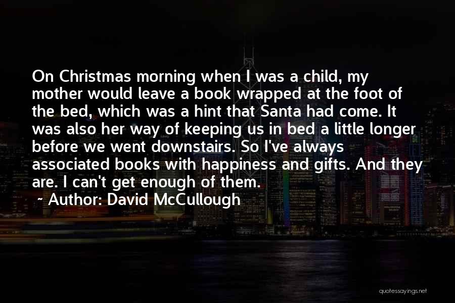 David McCullough Quotes: On Christmas Morning When I Was A Child, My Mother Would Leave A Book Wrapped At The Foot Of The