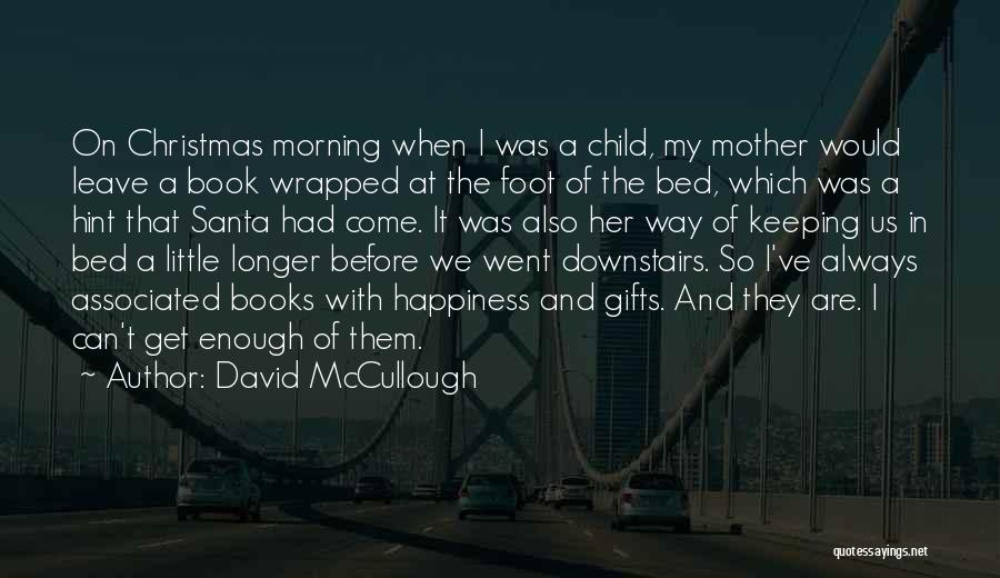 David McCullough Quotes: On Christmas Morning When I Was A Child, My Mother Would Leave A Book Wrapped At The Foot Of The