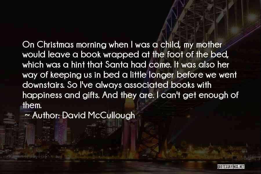 David McCullough Quotes: On Christmas Morning When I Was A Child, My Mother Would Leave A Book Wrapped At The Foot Of The