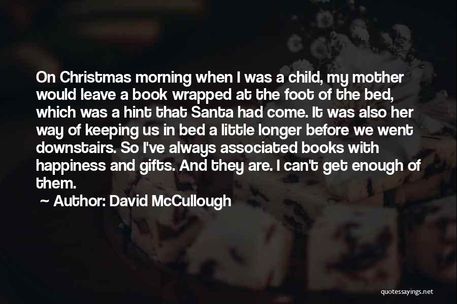 David McCullough Quotes: On Christmas Morning When I Was A Child, My Mother Would Leave A Book Wrapped At The Foot Of The