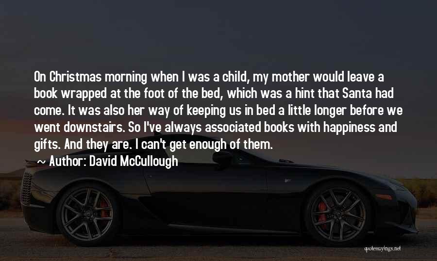 David McCullough Quotes: On Christmas Morning When I Was A Child, My Mother Would Leave A Book Wrapped At The Foot Of The