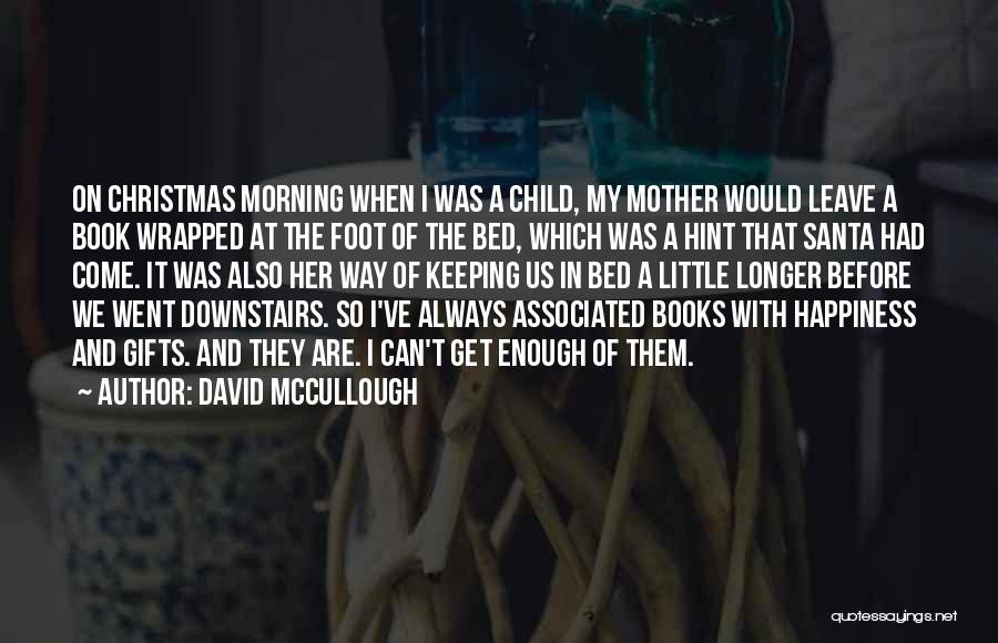 David McCullough Quotes: On Christmas Morning When I Was A Child, My Mother Would Leave A Book Wrapped At The Foot Of The