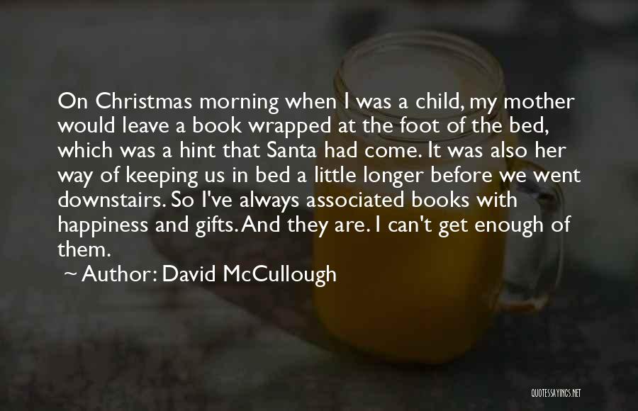 David McCullough Quotes: On Christmas Morning When I Was A Child, My Mother Would Leave A Book Wrapped At The Foot Of The