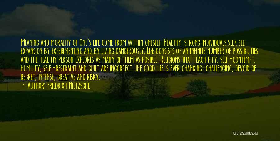 Friedrich Nietzsche Quotes: Meaning And Morality Of One's Life Come From Within Oneself. Healthy, Strong Individuals Seek Self Expansion By Experimenting And By