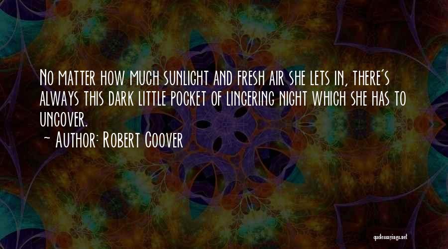 Robert Coover Quotes: No Matter How Much Sunlight And Fresh Air She Lets In, There's Always This Dark Little Pocket Of Lingering Night