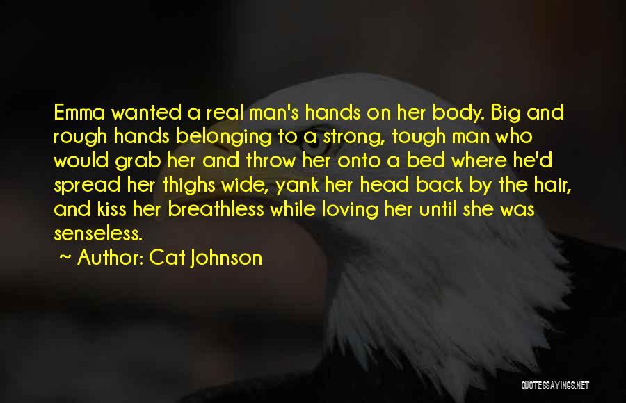 Cat Johnson Quotes: Emma Wanted A Real Man's Hands On Her Body. Big And Rough Hands Belonging To A Strong, Tough Man Who