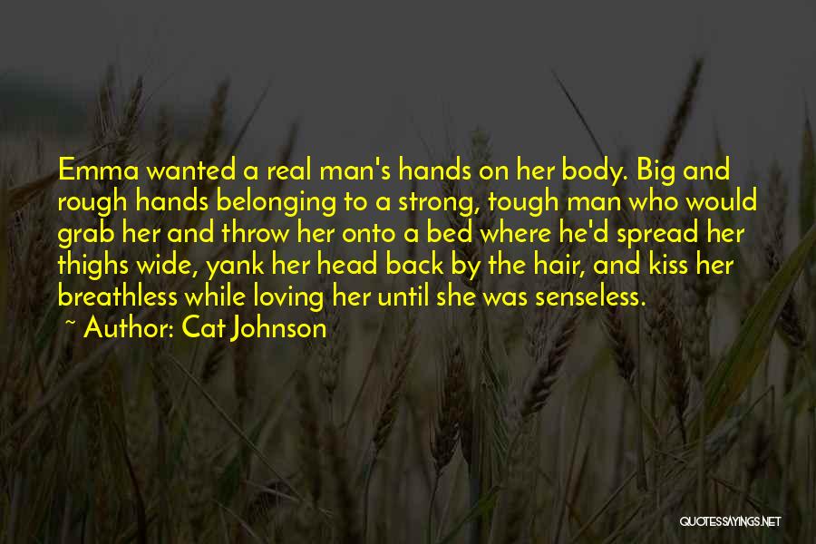 Cat Johnson Quotes: Emma Wanted A Real Man's Hands On Her Body. Big And Rough Hands Belonging To A Strong, Tough Man Who