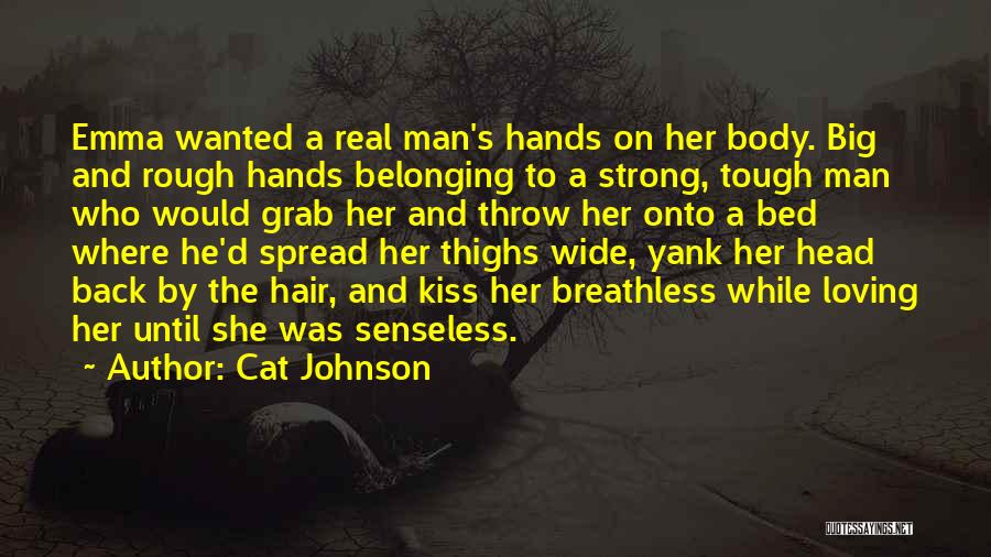 Cat Johnson Quotes: Emma Wanted A Real Man's Hands On Her Body. Big And Rough Hands Belonging To A Strong, Tough Man Who