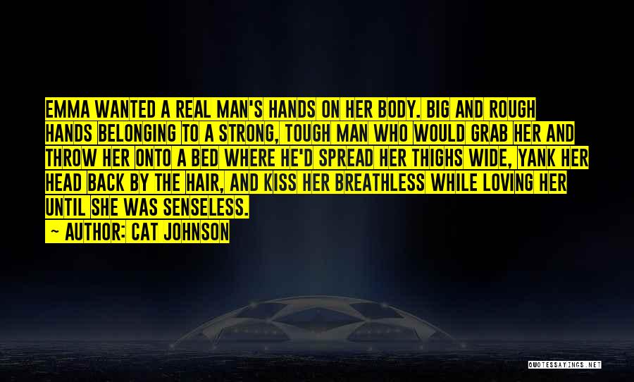 Cat Johnson Quotes: Emma Wanted A Real Man's Hands On Her Body. Big And Rough Hands Belonging To A Strong, Tough Man Who