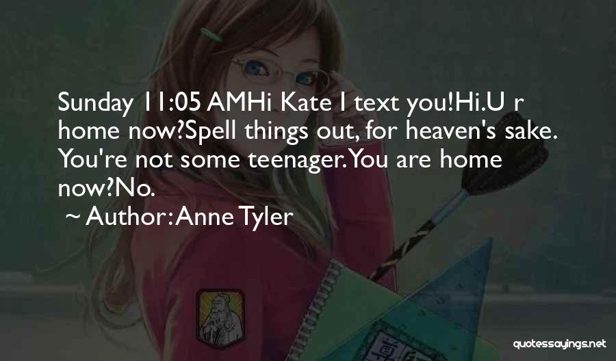 Anne Tyler Quotes: Sunday 11:05 Amhi Kate I Text You!hi.u R Home Now?spell Things Out, For Heaven's Sake. You're Not Some Teenager.you Are
