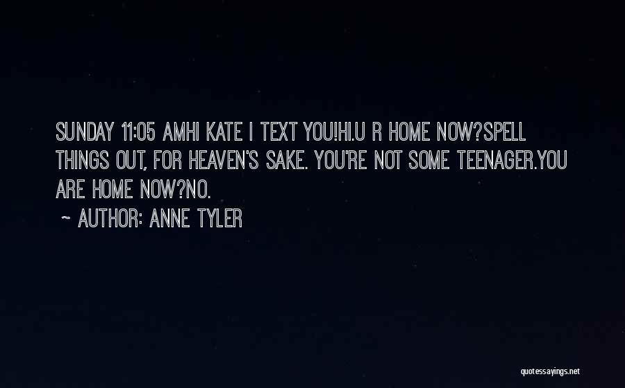 Anne Tyler Quotes: Sunday 11:05 Amhi Kate I Text You!hi.u R Home Now?spell Things Out, For Heaven's Sake. You're Not Some Teenager.you Are