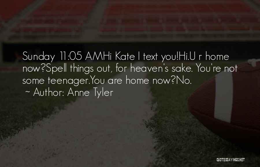 Anne Tyler Quotes: Sunday 11:05 Amhi Kate I Text You!hi.u R Home Now?spell Things Out, For Heaven's Sake. You're Not Some Teenager.you Are