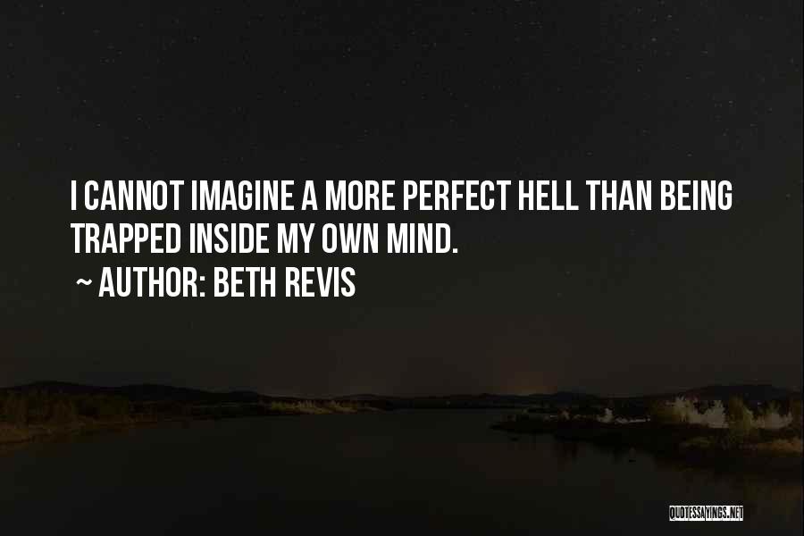 Beth Revis Quotes: I Cannot Imagine A More Perfect Hell Than Being Trapped Inside My Own Mind.