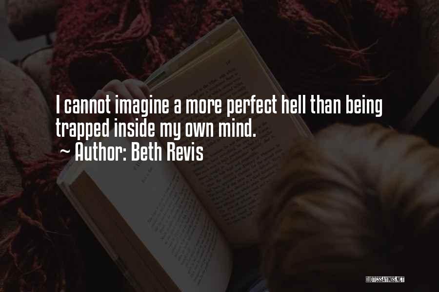 Beth Revis Quotes: I Cannot Imagine A More Perfect Hell Than Being Trapped Inside My Own Mind.