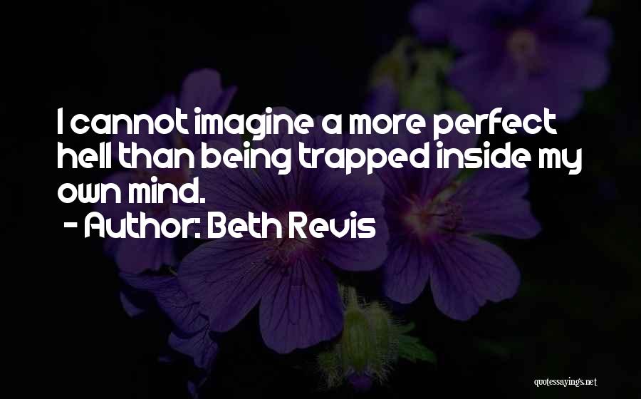Beth Revis Quotes: I Cannot Imagine A More Perfect Hell Than Being Trapped Inside My Own Mind.