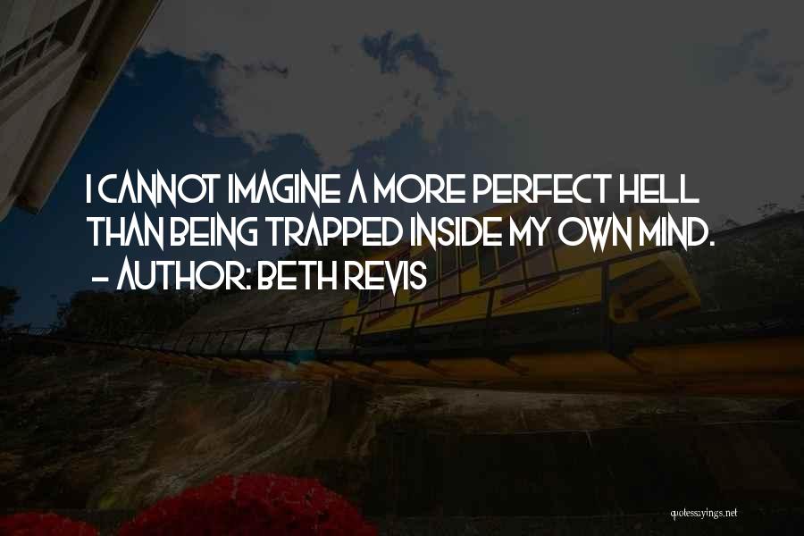 Beth Revis Quotes: I Cannot Imagine A More Perfect Hell Than Being Trapped Inside My Own Mind.