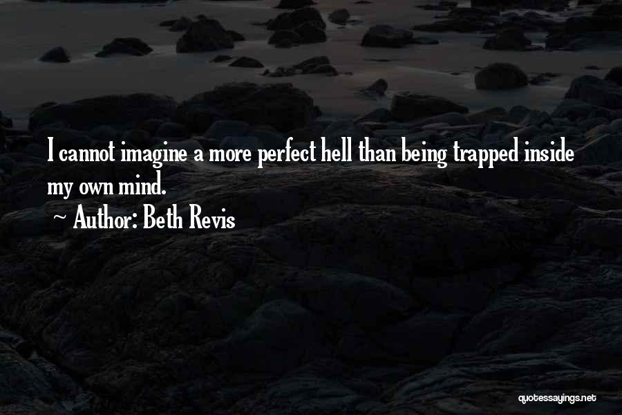 Beth Revis Quotes: I Cannot Imagine A More Perfect Hell Than Being Trapped Inside My Own Mind.